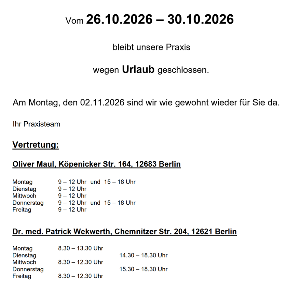 Vom 26.10.-30.10. ist die Praxis geschlossen, Vertretung Oliver Maul, Köpenicker Straße 164 sowie Dr. med. Patrick Wekwerth, Chemnitzer Str. 204